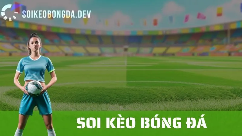 Soi Kèo Bóng Đá: Hướng Dẫn Phân Tích Chính Xác Các Trận Đấu
